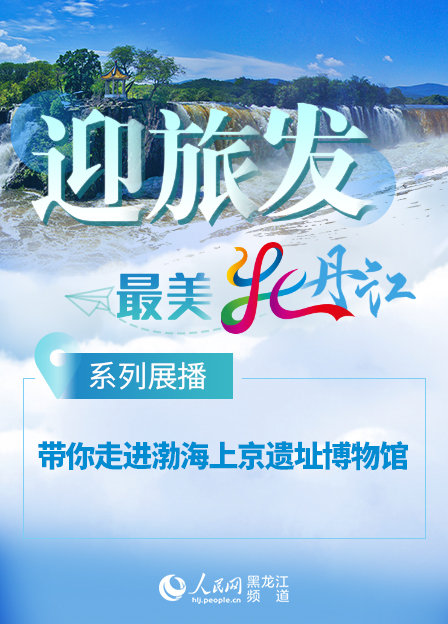 【迎旅發·最美牡丹江】系列展播——帶你走進渤海上京遺址博物館
